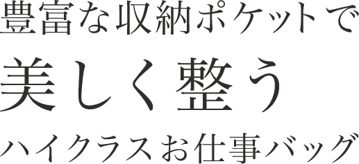 豊富な収納ポケットで美しく整うハイクラスお仕事バッグ