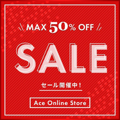 MAX50%OFF SALE セール開催中! Ace Online Store