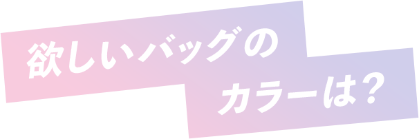 欲しいバッグのカラーは？