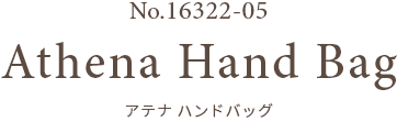 No.16322-05 Athena Hand Bag アテナ ハンドバッグ