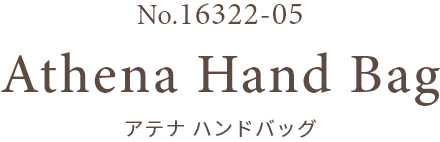 No.16322-05 Athena Hand Bag アテナ ハンドバッグ