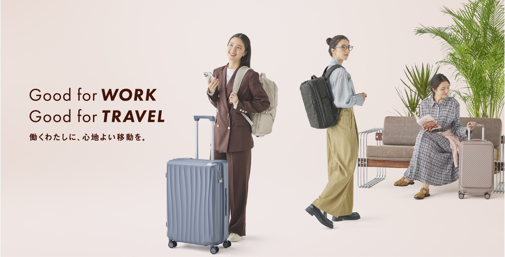 Good for WORK Good for TRAVEL 働くわたしに、心地よい移動を。