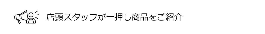 店頭スタッフが一押し商品をご紹介