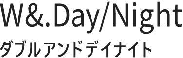 W&.Day/Night ダブルアンドデイナイト